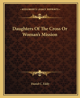 Daughters Of The Cross Or Woman's Mission - Eddy, Daniel C