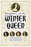 Daughters of the Winter Queen: Four Remarkable Sisters, the Crown of Bohemia and the Enduring Legacy of Mary, Queen of Scots