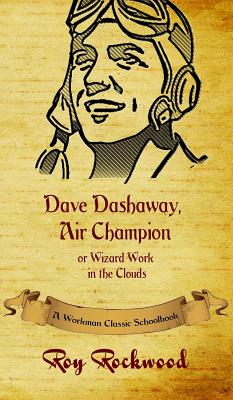 Dave Dashaway, Air Champion: A Workman Classic Schoolbook - Workman Classic Schoolbooks, and Rockwood, Roy, pse, and Cobb, Weldon J