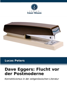 Dave Eggers: Flucht vor der Postmoderne - Peters, Lucas