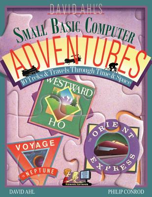 David Ahl's Small Basic Computer Adventures - 25th Annivesary Edition - 10 Treks & Travels Through Time & Space - Ahl, David H, and Conrod, Philip