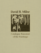 David B. Milne: A Catalogue Raisonn? of the Paintings