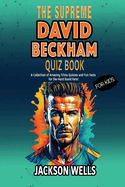 David Beckham: The Supreme quiz and trivia book FOR KIDS on David Beckham