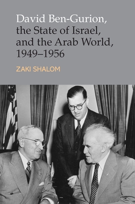 David Ben-Gurion, the State of Israel and the Arab World, 1949-1956 - Shalom, Zakai
