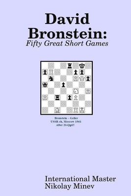 David Bronstein: Fifty Great Short Games - Minev, Nikolay