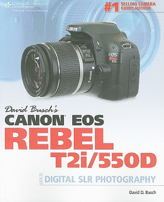 David Busch's Canon EOS Rebel T2i/550D: Guide to Digital SLR Photography - Busch, David D