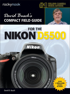 David Busch's Compact Field Guide for the Nikon D5500 - Busch, David D