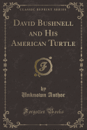 David Bushnell and His American Turtle (Classic Reprint)