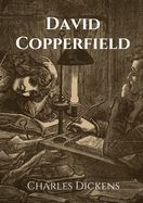 David Copperfield: The Personal History, Adventures, Experience and Observation of David Copperfield the Younger of Blunderstone Rookery (Which He Never Meant to Publish on Any Account)