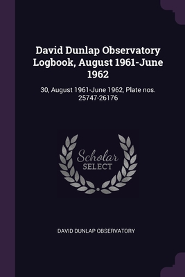 David Dunlap Observatory Logbook, August 1961-June 1962: 30, August 1961-June 1962, Plate nos. 25747-26176 - Observatory, David Dunlap