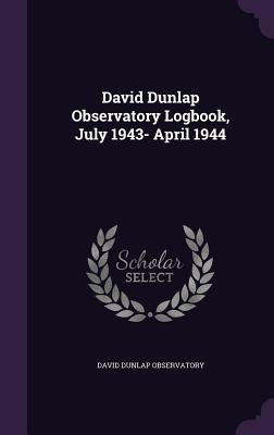 David Dunlap Observatory Logbook, July 1943- April 1944 - Observatory, David Dunlap