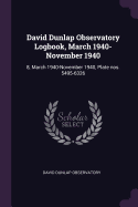 David Dunlap Observatory Logbook, March 1940-November 1940: 8, March 1940-November 1940, Plate Nos. 5495-6326