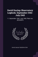 David Dunlap Observatory Logbook, September 1942- July 1943: 11, September 1942- July 1943, Plate Nos. 8230-8970