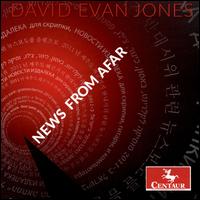 David Evan Jones: News from Afar - Anna Presler (violin); Axel Strauss (violin); David A. Wells (bassoon); Jean-Michel Fonteneau (cello);...