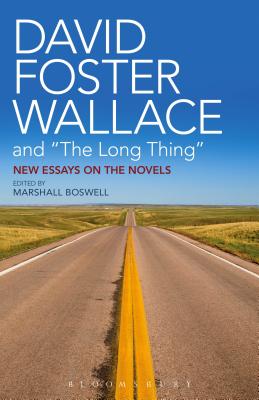 David Foster Wallace and the Long Thing: New Essays on the Novels - Boswell, Marshall (Editor)