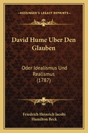 David Hume Uber Den Glauben: Oder Idealismus Und Realismus (1787)