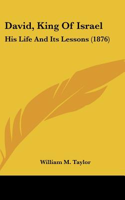 David, King Of Israel: His Life And Its Lessons (1876) - Taylor, William M