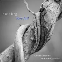 David Lang: Love Fail - Carrie Cheron (mezzo-soprano); Clare McNamara (mezzo-soprano); Emily Marvosh (alto); Lorelei Ensemble;...