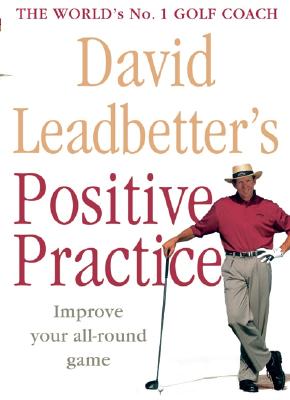 David Leadbetter's Positive Practice - Leadbetter, David