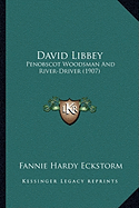 David Libbey: Penobscot Woodsman And River-Driver (1907) - Eckstorm, Fannie Hardy