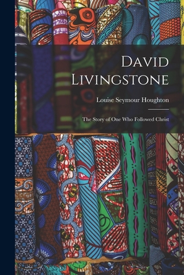 David Livingstone: the Story of One Who Followed Christ - Houghton, Louise Seymour 1838-1920