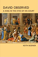 David Observed: A King in the Eyes of His Court - Bodner, Keith