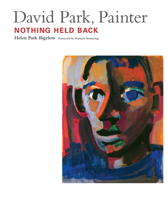 David Park, Painter: Nothing Held Back - Bigelow, Helen Park