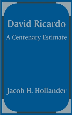 David Ricardo: A Centenary Estimate - Hollander, Jacob H