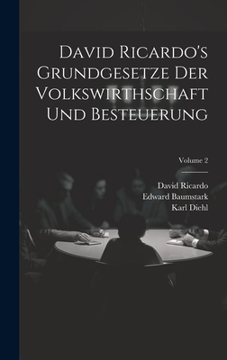 David Ricardo's Grundgesetze Der Volkswirthschaft Und Besteuerung; Volume 2 - Ricardo, David, and Diehl, Karl, and Baumstark, Edward