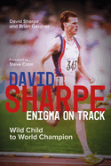 David Sharpe, Enigma on Track: Wild Child to World Champion