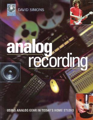 David Simmons: Analog Recording - Using Analog Gear In Today's Home Studio - Simons, David