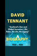 David Tennant Biography: "Scotland's Star and Global Sensation - His Roles, His Life, His Legacy"