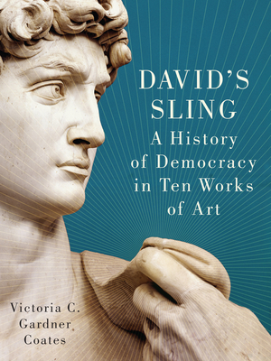 David's Sling: A History of Democracy in Ten Works of Art - Coates, Victoria C Gardner, PH D