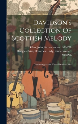 Davidson's Collection Of Scottish Melody: Containing Above Three Hundred Airs - Ruggles-Brise, Dorothea Lady (Creator), and Glen, John 1833-1904 Former Owner S (Creator)