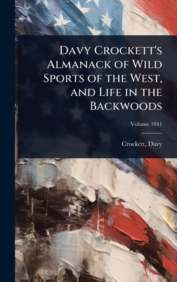 Davy Crockett's Almanack of Wild Sports of the West, and Life in the Backwoods - Crockett, David