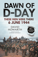 Dawn of D-Day: These Men Were There, 6 June 1944