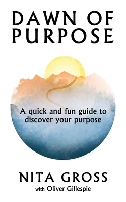 Dawn Of Purpose: A Quick And Fun Guide To Discover Your Purpose - Gross, Nita