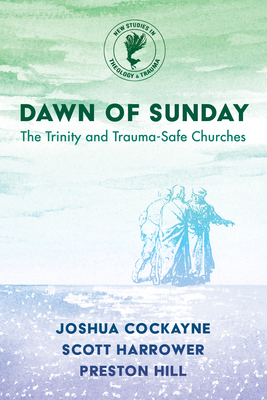 Dawn of Sunday: The Trinity and Trauma-Safe Churches - Cockayne, Joshua, and Harrower, Scott, and Hill, Preston