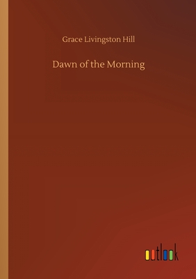 Dawn of the Morning - Hill, Grace Livingston