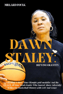Dawn Staley: DEFYING GRAVITY: Unveiling a three-time Olympic gold medalist And the NCAA'S All time Steals leader Who Soared Above Adversity to Rewrite Basketball History with Grit And Grace