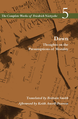 Dawn: Thoughts on the Presumptions of Morality, Volume 5 - Nietzsche, Friedrich, and Smith, Brittain (Translated by)
