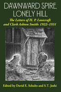 Dawnward Spire, Lonely Hill: The Letters of H. P. Lovecraft and Clark Ashton Smith: 1922-1931 (Volume 1)