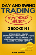 DAY AND SWING TRADING - extended version: Options Crash Course. Strategies for Investment in Stocks and Forex. Get your Financial Freedom, Earn Extra Income and learn how to Trade for a Living