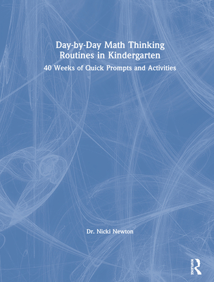 Day-by-Day Math Thinking Routines in Kindergarten: 40 Weeks of Quick Prompts and Activities - Newton, Nicki