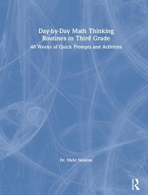 Day-by-Day Math Thinking Routines in Third Grade: 40 Weeks of Quick Prompts and Activities - Newton, Nicki