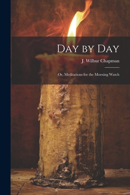 Day by Day; or, Meditations for the Morning Watch - Chapman, J Wilbur (John Wilbur) 185 (Creator)