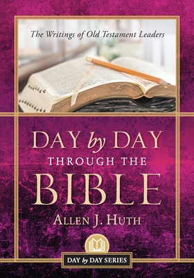 Day by Day Through the Bible: The Writings of Old Testament Leaders - Huth, Allen J