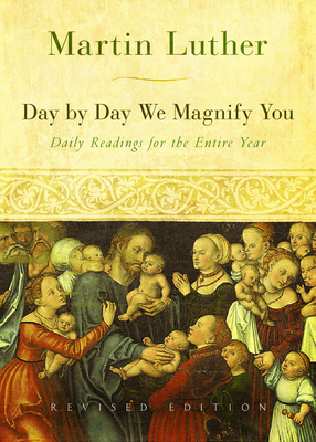 Day by Day We Magnify You: Daily Readings for the Entire Year, Revised Edition - Johnson, Marshall D, and Luther, Martin