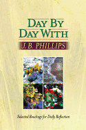 Day by Day with J. B. Phillips: Selected Readings for Daily Reflection - Phillips, J B