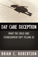 Day Care Deception: What the Child Care Establishment Isn't Telling Us